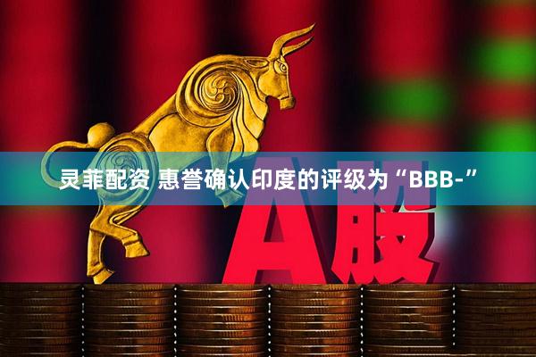 灵菲配资 惠誉确认印度的评级为“BBB-”